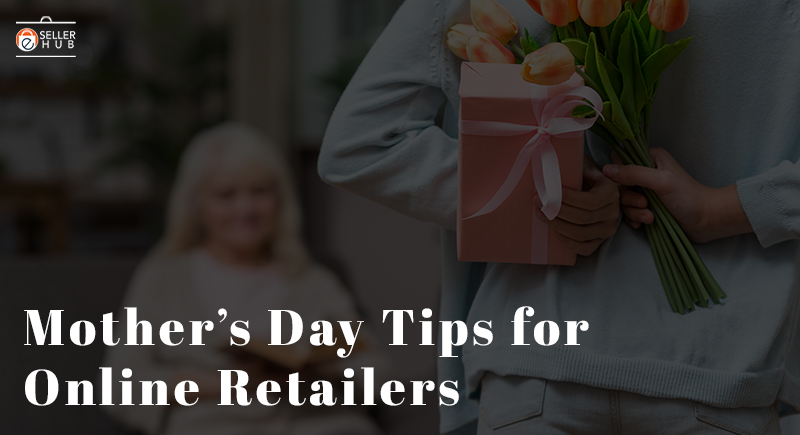 Mother’s Day Tips for Online Retailers