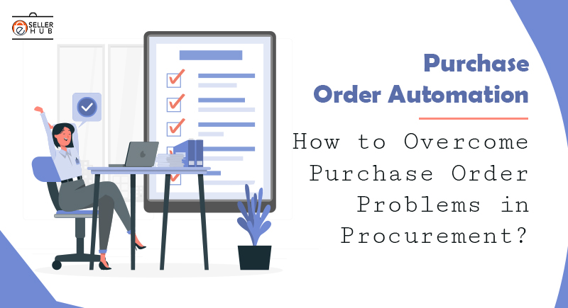 Purchase Order Automation – How to Overcome Purchase Order Problems in Procurement