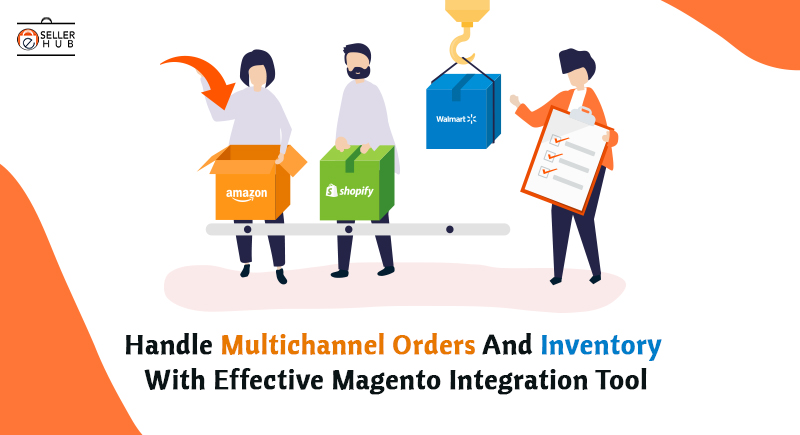Handle Multichannel Orders And Inventory With Effective Magento Integration Tool