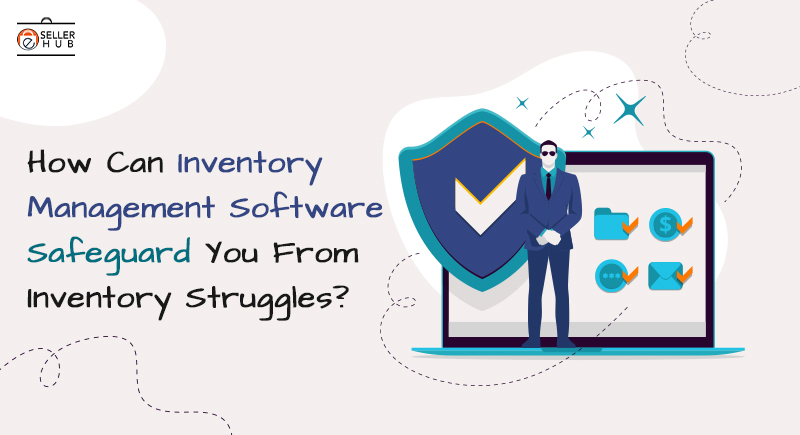 How Can Inventory Management Software Safeguard You From Inventory Struggles