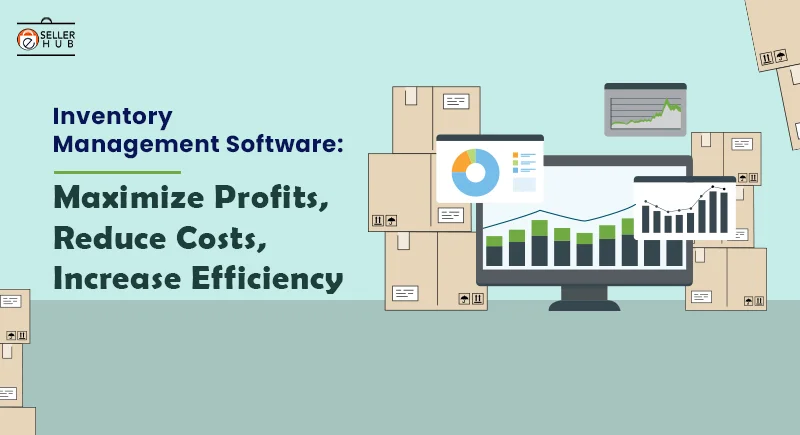 Inventory Management Software: Maximize Profits, Reduce Costs, Increase Efficiency
