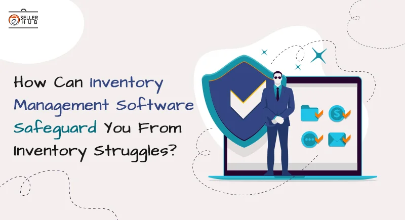 How Can Inventory Management Software Safeguard You From Inventory Struggles?