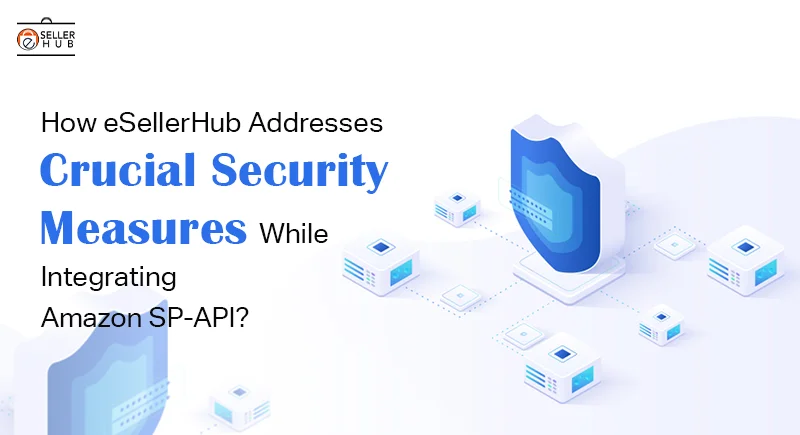 How eSellerHub Addresses Crucial Security Measures While Integrating Amazon SP-API