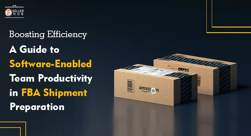 Boosting Efficiency: A Guide to Software-Enabled Team Productivity in FBA Shipment Preparation