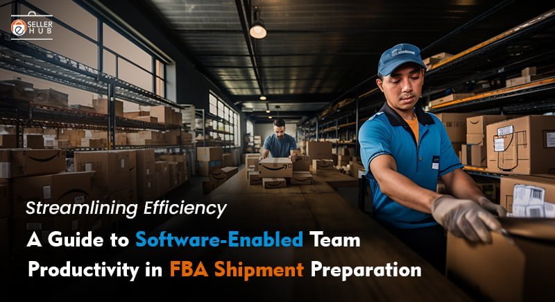 Streamlining Efficiency: A Guide to Software-Enabled Team Productivity in FBA Shipment Preparation