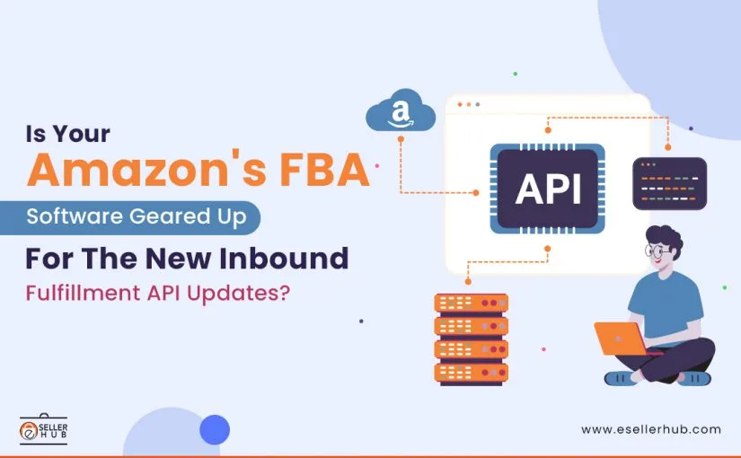 Is Your Amazon FBA Software Geared Up For The New Inbound Fulfillment API Updates?